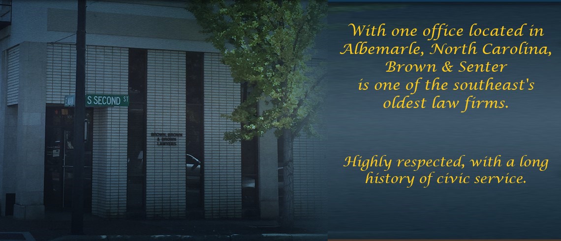 With one office in Albemarle, North Carolina, Brown and Senter is One of the Southeast’s oldest law firms. ~ Highly respected, with a long history of civic service.